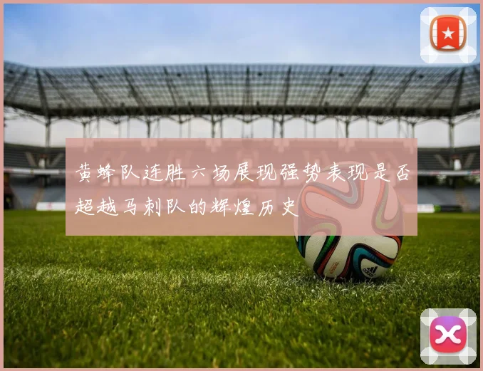 黄蜂队连胜六场展现强势表现是否超越马刺队的辉煌历史